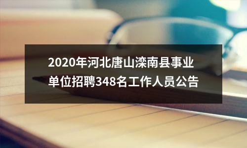 2020年河北唐山滦南县事业单位招聘348名工作人员公告