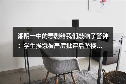 湘阴一中的悲剧给我们敲响了警钟:学生挨饿被严厉批评后坠楼身亡。缺乏教育关怀的原因是什么?