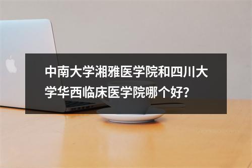 中南大学湘雅医学院和四川大学华西临床医学院哪个好?