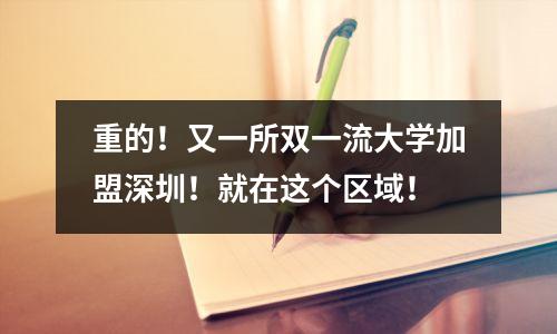 重的!又一所双一流大学加盟深圳!就在这个区域!
