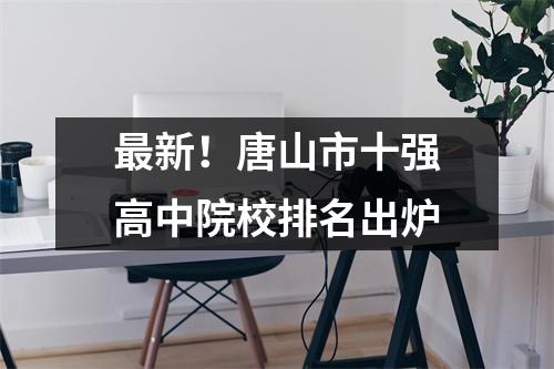 最新!唐山市十强高中院校排名出炉