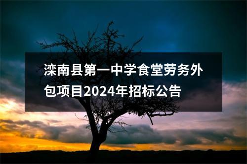 滦南县第一中学食堂劳务外包项目2024年招标公告