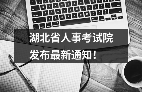 湖北省人事考试院发布最新通知!
