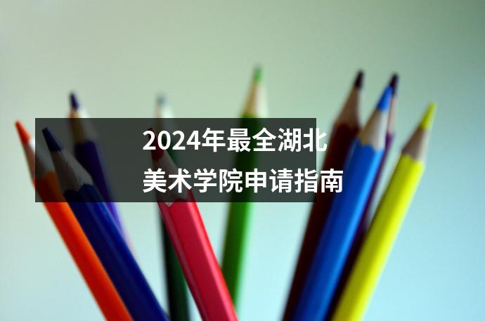 2024年最全湖北美术学院申请指南