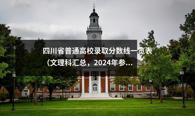 四川省普通高校录取分数线一览表(文理科汇总,2024年参考)