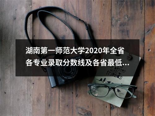 湖南第一师范大学2020年全省各专业录取分数线及各省最低录取分数线