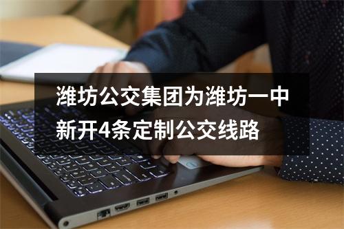 潍坊公交集团为潍坊一中新开4条定制公交线路