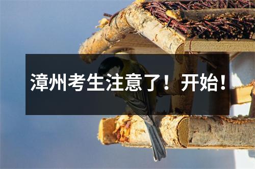漳州考生注意了!开始!