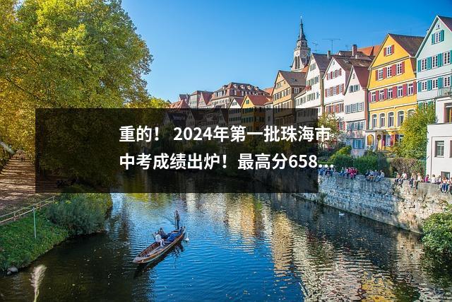 重的! 2024年第一批珠海市中考成绩出炉!最高分658.3分!
