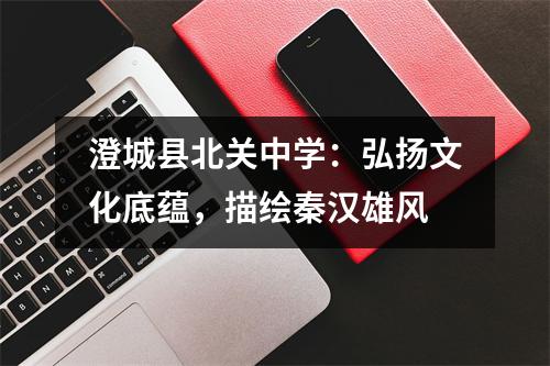 澄城县北关中学:弘扬文化底蕴,描绘秦汉雄风