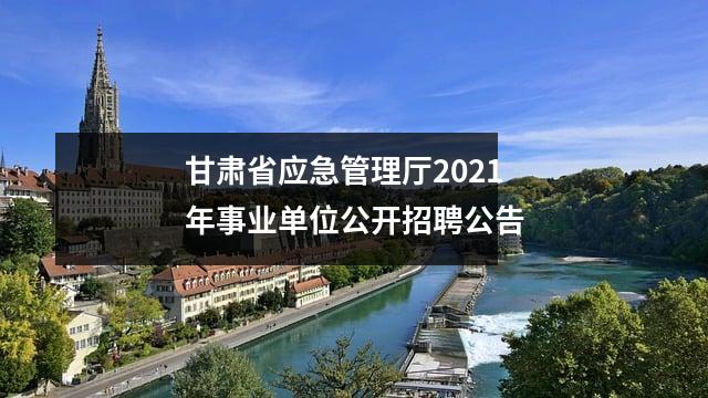 甘肃省应急管理厅2021年事业单位公开招聘公告