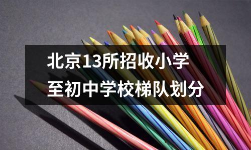 北京13所招收小学至初中学校梯队划分