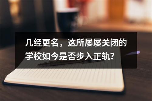 几经更名,这所屡屡关闭的学校如今是否步入正轨?
