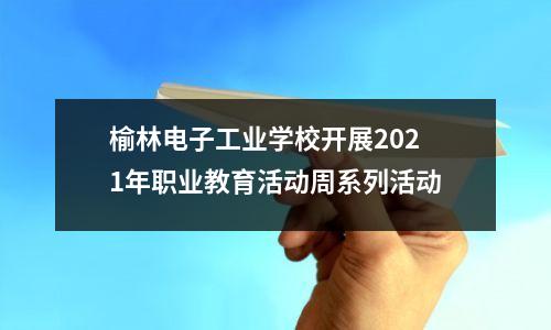 榆林电子工业学校开展2021年职业教育活动周系列活动