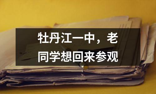 牡丹江一中,老同学想回来参观