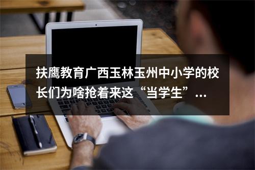扶鹰教育广西玉林玉州中小学的校长们为啥抢着来这“当学生”?
