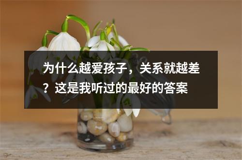 为什么越爱孩子,关系就越差?这是我听过的最好的答案