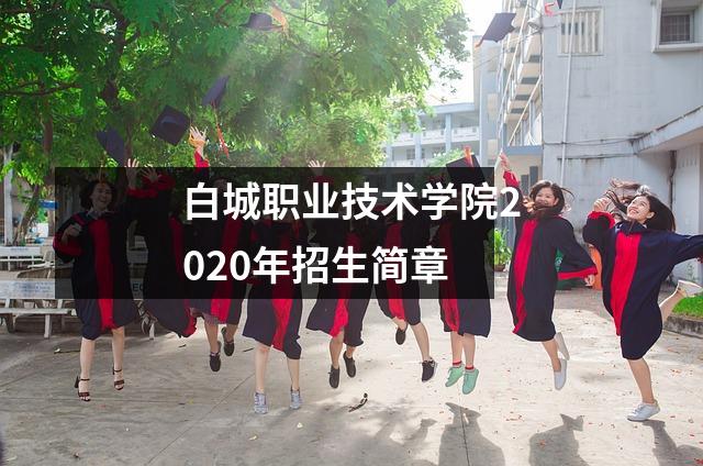 白城职业技术学院2020年招生简章
