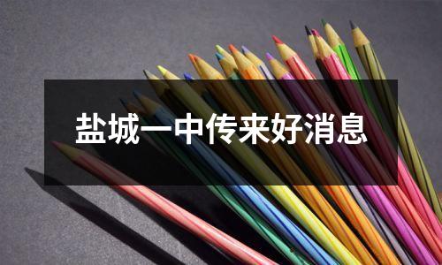 盐城一中传来好消息