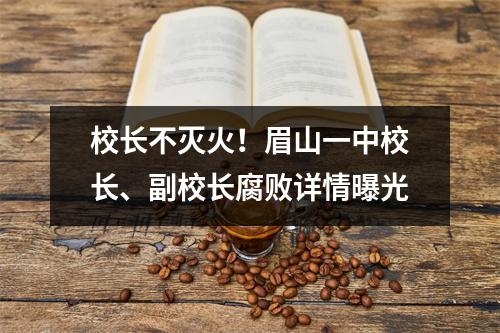 校长不灭火!眉山一中校长、副校长腐败详情曝光