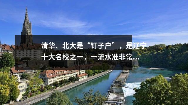清华、北大是“钉子户”,是辽宁十大名校之一,一流水准非常高。你知道哪些?