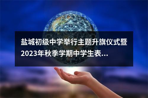 盐城初级中学举行主题升旗仪式暨2023年秋季学期中学生表彰大会