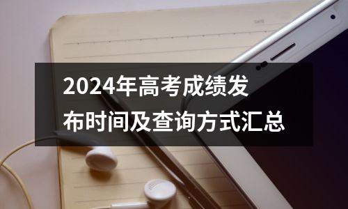 2024年高考成绩发布时间及查询方式汇总