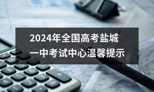 2024年全国高考盐城一中考试中心温馨提示