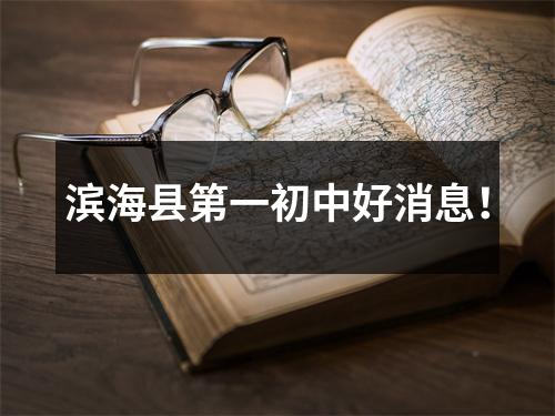 滨海县第一初中好消息!