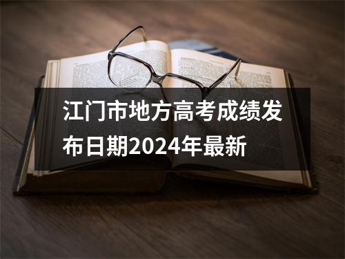 江门市地方高考成绩发布日期2024年最新