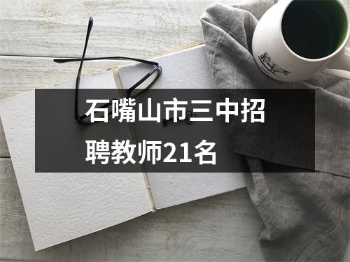 石嘴山市三中招聘教师21名