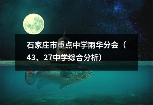 石家庄市重点中学雨华分会(43、27中学综合分析)