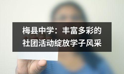 梅县中学:丰富多彩的社团活动绽放学子风采