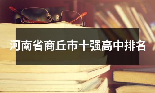 河南省商丘市十强高中排名
