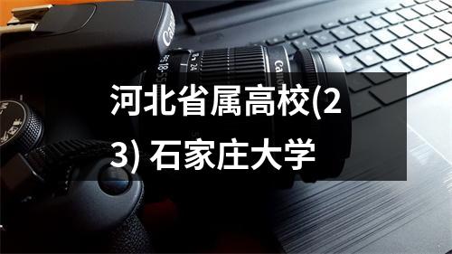 河北省属高校(23) 石家庄大学