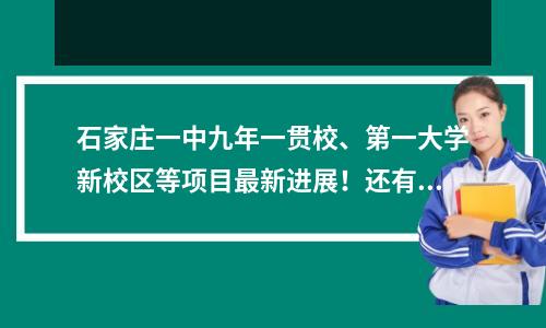 石家庄一中九年一贯校、第一大学新校区等项目最新进展!还有城际铁路、医院……