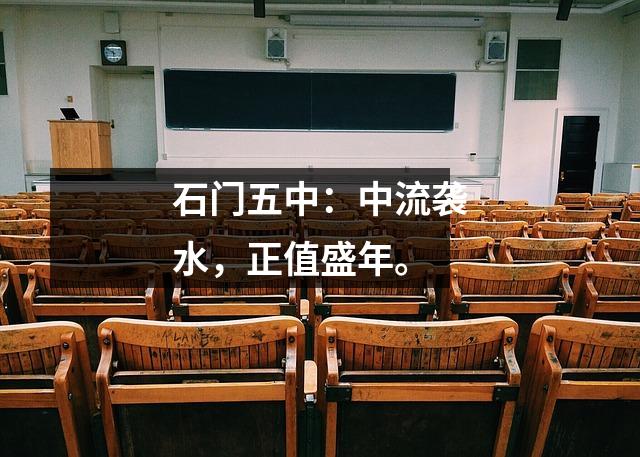 石门五中:中流袭水,正值盛年。