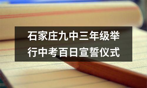 石家庄九中三年级举行中考百日宣誓仪式
