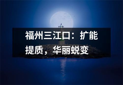 福州三江口:扩能提质,华丽蜕变