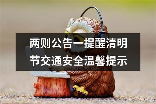 两则公告一提醒清明节交通安全温馨提示