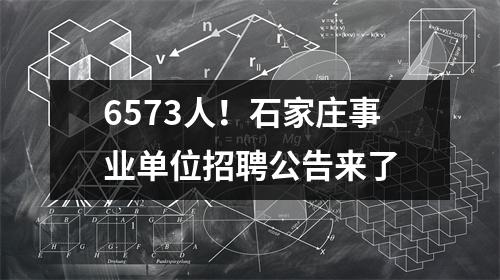 6573人!石家庄事业单位招聘公告来了