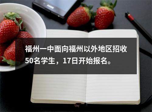 福州一中面向福州以外地区招收50名学生,17日开始报名。