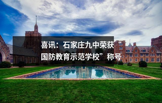 喜讯:石家庄九中荣获“国防教育示范学校”称号