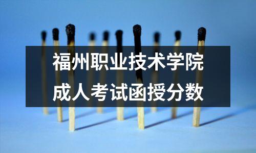 福州职业技术学院成人考试函授分数