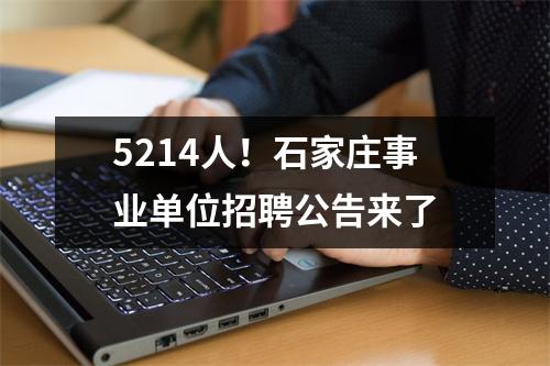 5214人!石家庄事业单位招聘公告来了