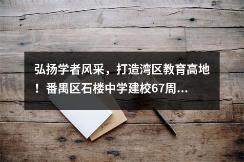 弘扬学者风采,打造湾区教育高地!番禺区石楼中学建校67周年文艺演出全面开花