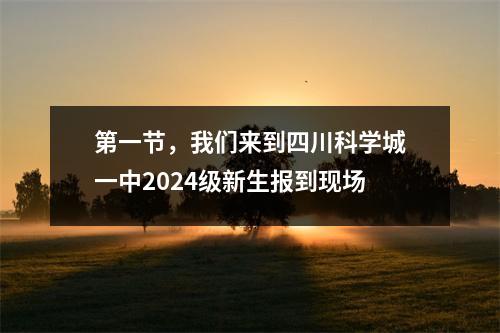 第一节,我们来到四川科学城一中2024级新生报到现场