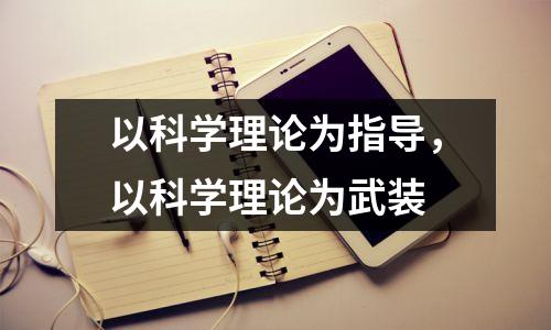 以科学理论为指导,以科学理论为武装