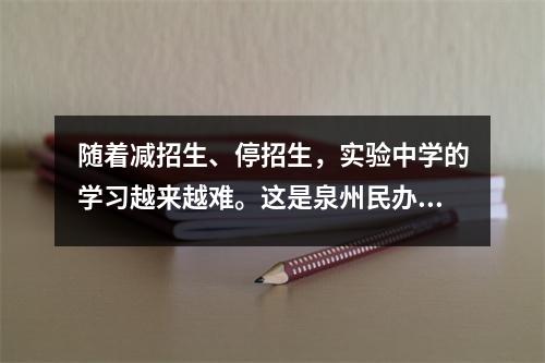 随着减招生、停招生,实验中学的学习越来越难。这是泉州民办中学的冬天吗?