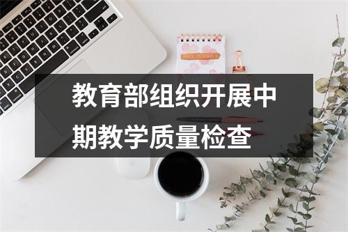 教育部组织开展中期教学质量检查